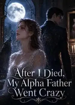 After I Died,My Alpha Father Went Crazy book cover