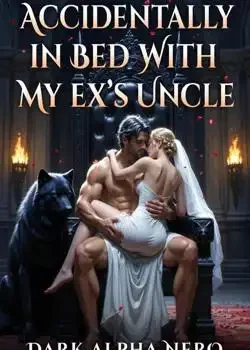 Accidentally In Bed With My Ex's Uncle. Dark Alpha Nero book cover