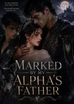 MARKED BY MY ALPHA'S FATHER book cover