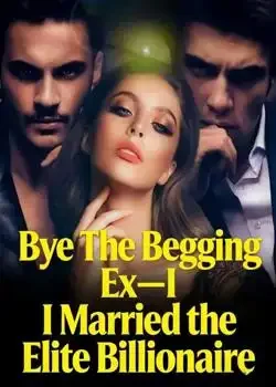 Bye The Begging Ex-I Married the Elite Billionaire book cover