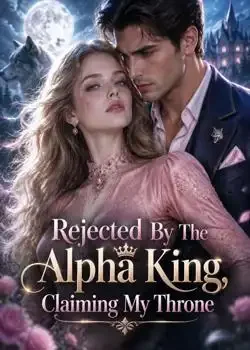 Rejected By The Alpha King, Claiming My Throne book cover