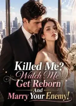 Killed Me? Watch Me Get Reborn And Marry Your Enemy! book cover
