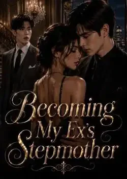 Becoming My Ex's Stepmother:Father worships her  book cover