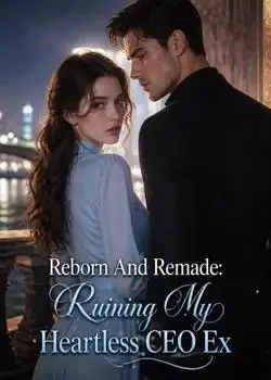 Reborn And Remade: Ruining My Heartless CEO Ex book cover