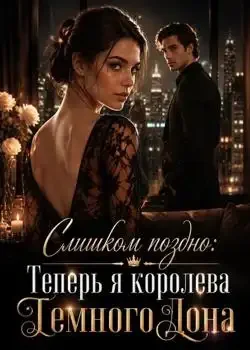 Обложка «Слишком поздно: Теперь я королева Темного Дона»