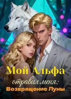Обложка «Мой Альфа отравил меня: Возвращение Луны»