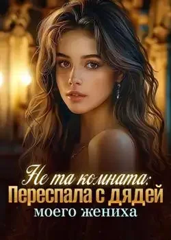 Обложка «Не та комната: Переспала с дядей моего жениха»