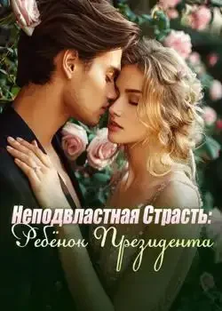 Обложка «Неподвластная Страсть: Ребёнок Президента»