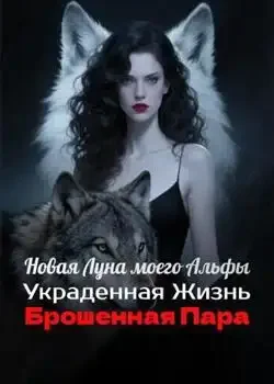 Обложка «Новая Луна моего Альфы: Украденная Жизнь, Брошенная Пара»