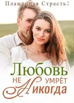 Обложка «Пламенная Страсть: Любовь Не Умрёт Никогда»