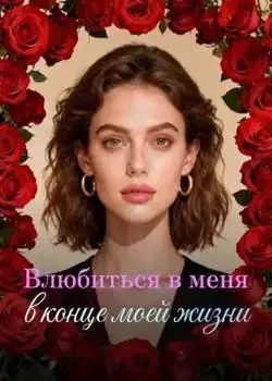 Обложка «Влюбиться в меня в конце моей жизни»